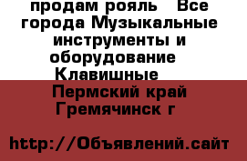 продам рояль - Все города Музыкальные инструменты и оборудование » Клавишные   . Пермский край,Гремячинск г.